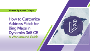 Read more about the article How to Customize Address Fields for Bing Maps in Dynamics 365 CE