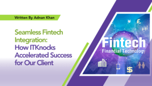 Read more about the article Seamless Fintech Integration: How ITKnocks Accelerated Success for Our Client