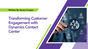 Read more about the article Transforming Customer Engagement with Dynamics Contact Center: Business Impact