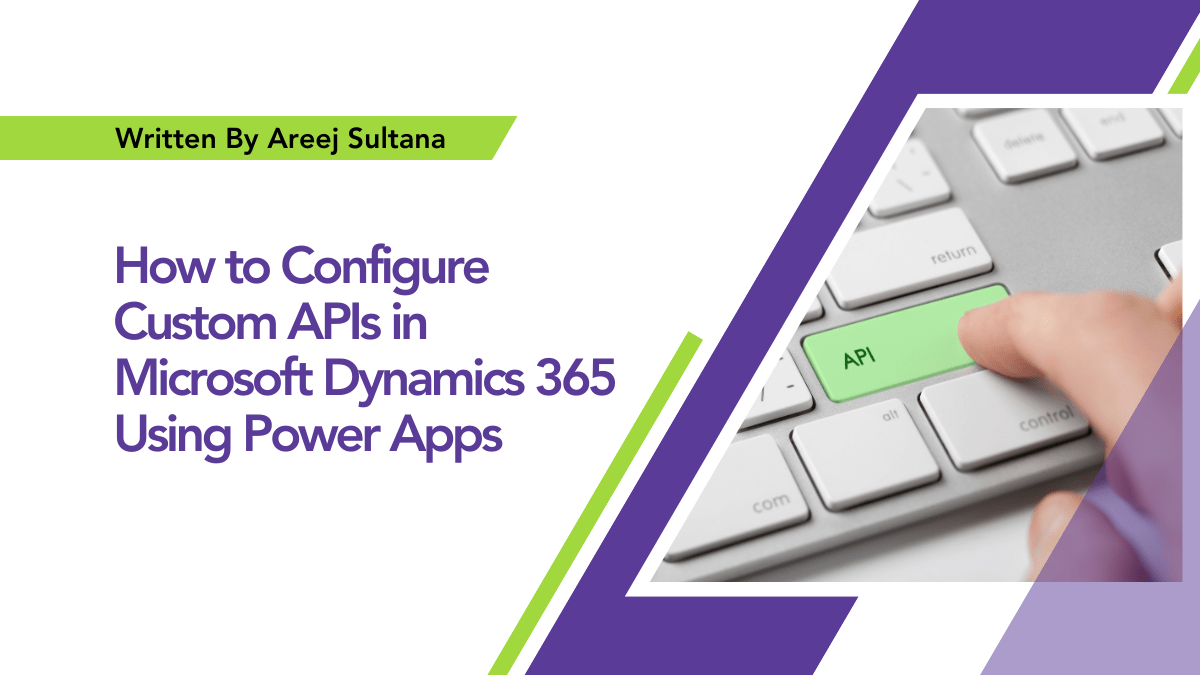 How to Configure Custom APIs in Microsoft Dynamics 365 Using Power Apps