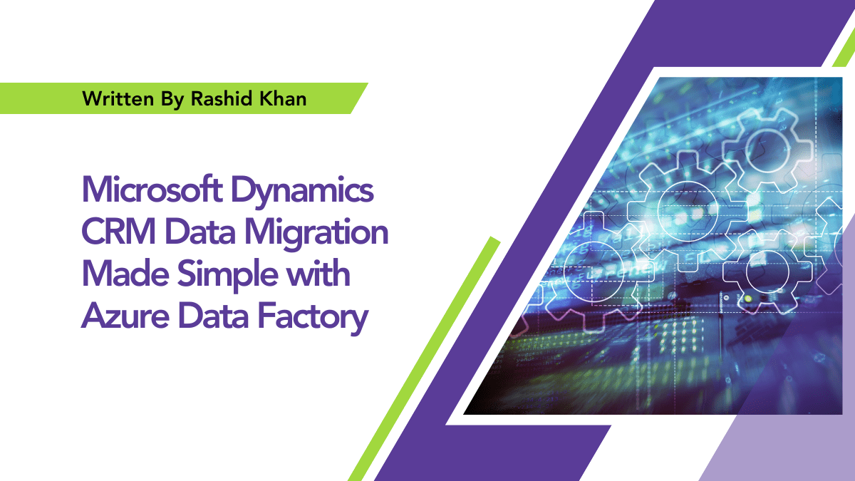 Microsoft Dynamics CRM Data Migration Made Simple with Azure Data Factory