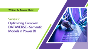 Read more about the article Series 2: Optimizing Complex DATAVERSE-Semantic Models in Power BI