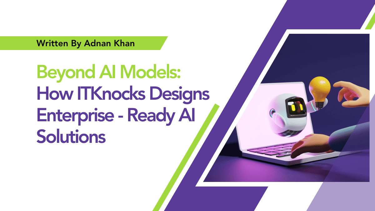 Beyond AI Models: How ITKnocks Designs Enterprise-Ready AI Solutions